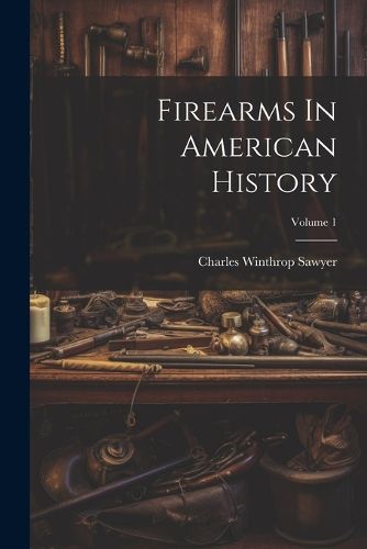 Cover image for Firearms In American History; Volume 1