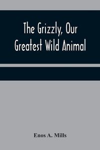 Cover image for The Grizzly, Our Greatest Wild Animal