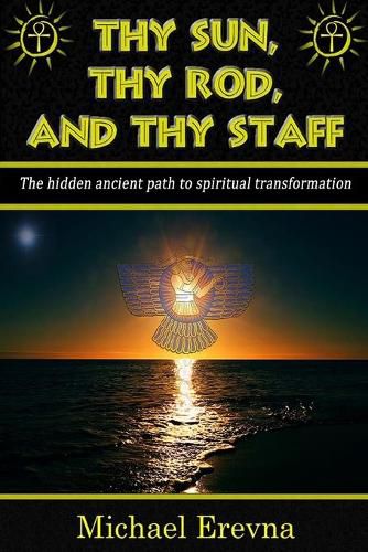 Cover image for Thy Sun, Thy Rod, and Thy Staff: The ancient hidden path to spiritual transformation