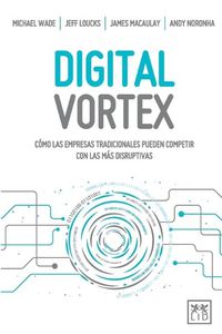 Cover image for Digital Vortex: Como las empresas tradicionales pueden competir con las mas disruptivas