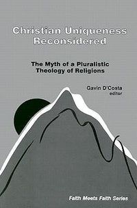 Cover image for Christian Uniqueness Reconsidered: The Myth of a Pluralistic Theology of Religions