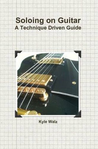 Soloing on Guitar: A Technique Driven Guide