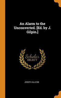 Cover image for An Alarm to the Unconverted. [ed. by J. Gilpin.]