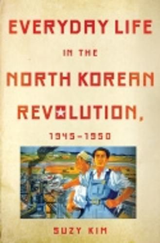 Cover image for Everyday Life in the North Korean Revolution, 1945-1950