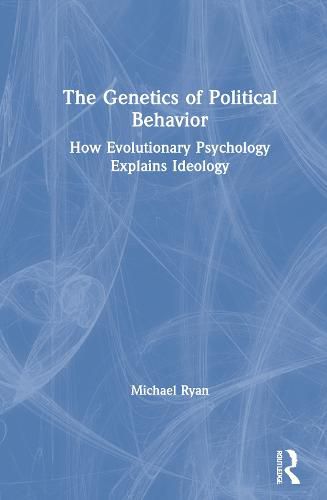 The Genetics of Political Behavior: How Evolutionary Psychology Explains Ideology