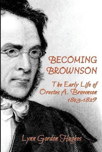 Cover image for Becoming Brownson: The Early Life of Orestes A. Brownson 1803-1829