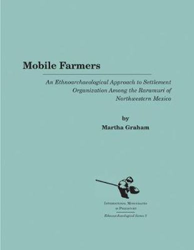 Cover image for Mobile Farmers: An Ethnoarchaeological Approach to Settlement Organization Among the Raramuri of Northwestern Mexico