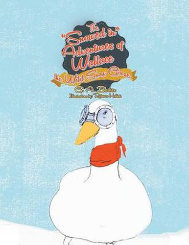 Cover image for The Snowed in Adventures of Wallace the Wild Snow Goose