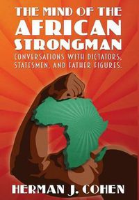 Cover image for The Mind of the African Strongman: Conversations with Dictators, Statesmen, and Father Figures