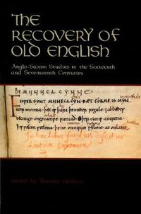 Cover image for The Recovery of Old English: Anglo-Saxon Studies in the Sixteenth and Seventeenth Centuries