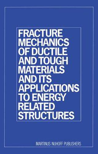 Cover image for Fracture Mechanics of Ductile and Tough Materials and its Applications to Energy Related Structures: Proceedings of the USA-Japan Joint Seminar Held at Hyama, Japan November 12-16, 1979