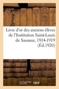 Cover image for Livre d'Or Des Anciens Eleves de l'Institution Saint-Louis de Saumur, 1914-1919