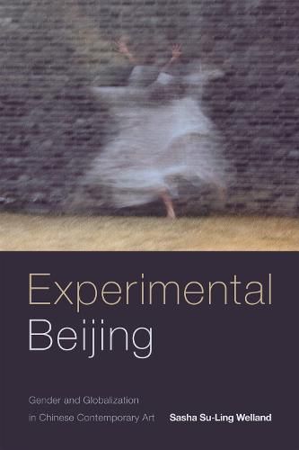 Cover image for Experimental Beijing: Gender and Globalization in Chinese Contemporary Art