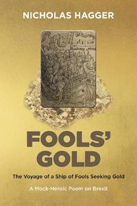 Cover image for Fools'Gold - The Voyage of a Ship of Fools Seeking Gold - A Mock-Heroic Poem on Brexit and English Exceptionalism