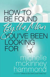 Cover image for How to Be Found by the Man You've Been Looking For