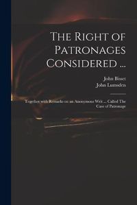 Cover image for The Right of Patronages Considered ...: Together With Remarks on an Anonymous Writ ... Called The Case of Patronage