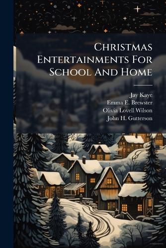 Cover image for Christmas Entertainments for School and Home: With New and Original Exercises and Suggestions