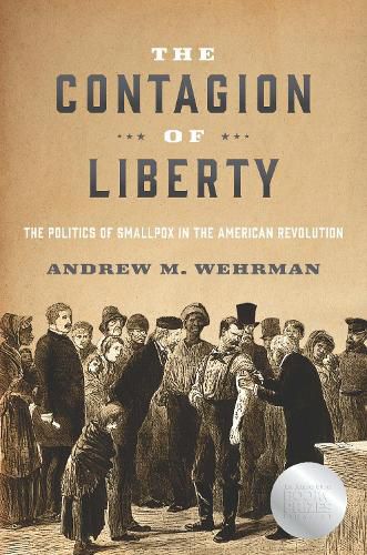 Cover image for The Contagion of Liberty: The Politics of Smallpox in the American Revolution