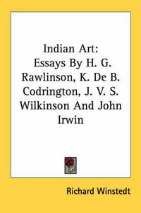 Cover image for Indian Art: Essays by H. G. Rawlinson, K. de B. Codrington, J. V. S. Wilkinson and John Irwin