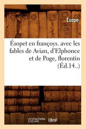 Cover image for Esopet En Francoys. Avec Les Fables de Avian, d'Elphonce Et de Poge, Florentin (Ed.14..)