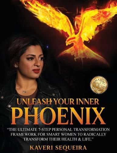 Cover image for Unleash Your Inner Phoenix: The Ultimate 7-Step Personal Transformation Framework For Smart Women To Radically Transform Their Health & Life.