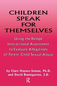 Cover image for Children Speak for Themselves: Using the Kempe Interactional Assessment to Evaluate Allegations of Parent-Child Sexual Abuse