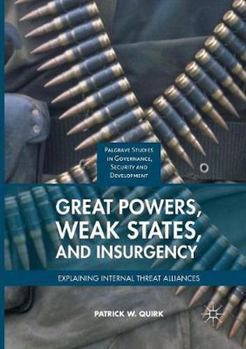 Cover image for Great Powers, Weak States, and Insurgency: Explaining Internal Threat Alliances