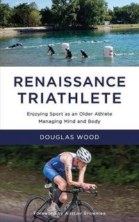 Cover image for Renaissance Triathlete: Enjoying Sport as an Older Athlete, Managing Mind and Body