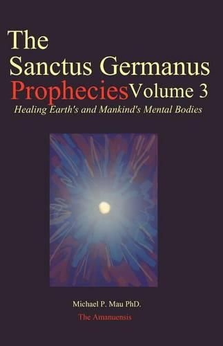Cover image for The Sanctus Germanus Prophecies Volume 3: Seeding the Mass Consciousness to Heal Earth's Mental Body