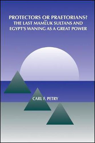 Cover image for Protectors or Praetorians?: The Last Mamluk Sultans and Egypt's Waning as a Great Power