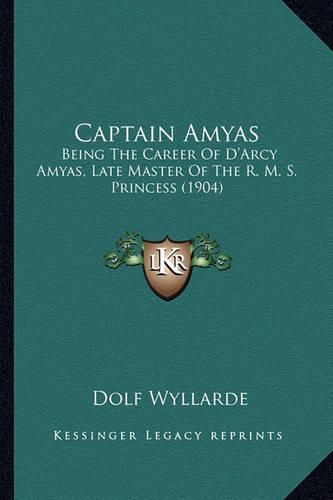 Cover image for Captain Amyas: Being the Career of D'Arcy Amyas, Late Master of the R. M. S. Princess (1904)