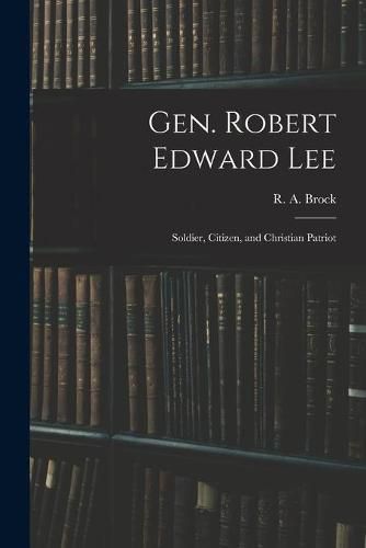 Cover image for Gen. Robert Edward Lee; Soldier, Citizen, and Christian Patriot