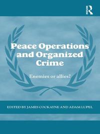 Cover image for Peace Operations and Organized Crime: Enemies or Allies?