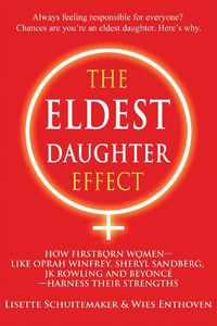 Cover image for The Eldest Daughter Effect: How First Born Women - Like Oprah Winfrey, Sheryl Sandberg, Jk Rowling and Beyonce - Harness Their Strengths