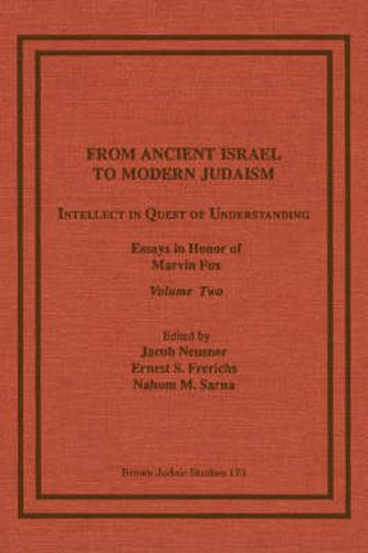 From Ancient Israel to Modern Judaism: Intellect in Quest of Understanding, Essays in Honor of Marvin Fox, Volume 2