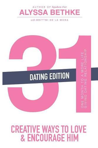 Cover image for 31 Creative Ways To Love & Encourage Him Dating Edition: One Month To a More Life Giving Relationship