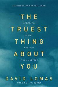 Cover image for The Truest Thing about You: Identity, Desire, and Why It All Matters
