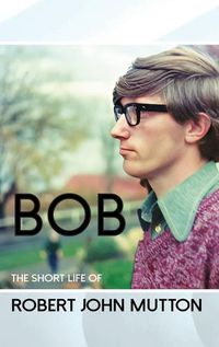 Cover image for Bob - The Short Life of Robert John Mutton