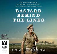 Cover image for Bastard Behind The Lines: The extraordinary story of Jock McLaren's escape from Sandakan and his guerrilla war against the Japanese