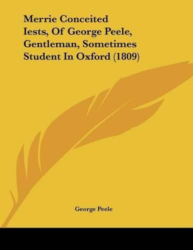 Cover image for Merrie Conceited Iests, of George Peele, Gentleman, Sometimes Student in Oxford (1809)