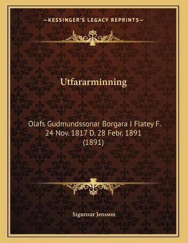 Cover image for Utfararminning: Olafs Gudmundssonar Borgara I Flatey F. 24 Nov. 1817 D. 28 Febr. 1891 (1891)