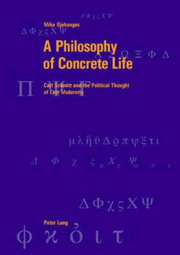 Cover image for A Philosophy of Concrete Life: Carl Schmitt and the Political Thought of Late Modernity