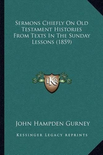 Sermons Chiefly on Old Testament Histories from Texts in the Sunday Lessons (1859)