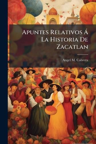 Cover image for Apuntes Relativos La Historia de Zacatlan