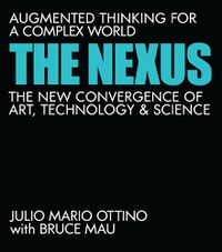 Cover image for The Nexus: Augmented Thinking for a Complex World--The New Convergence of Art, Technology, and Science