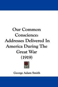 Cover image for Our Common Conscience: Addresses Delivered in America During the Great War (1919)