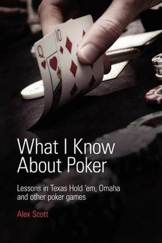 What I Know About Poker: Lessons in Texas Hold'em, Omaha and Other Poker Games