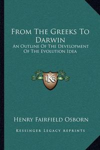 Cover image for From the Greeks to Darwin: An Outline of the Development of the Evolution Idea