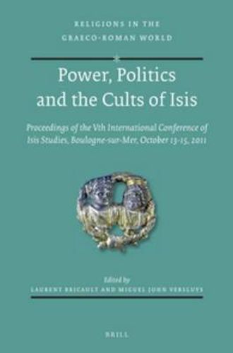 Cover image for Power, Politics and the Cults of Isis: Proceedings of the Vth International Conference of Isis Studies, Boulogne-sur-Mer, October 13-15, 2011