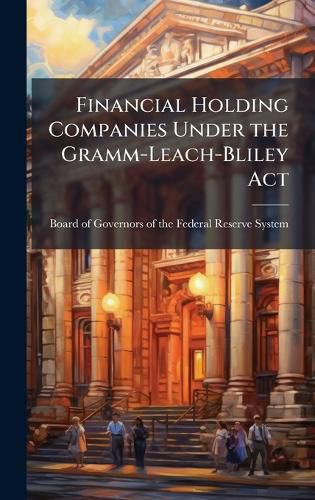 Cover image for Financial Holding Companies Under the Gramm-Leach-Bliley Act